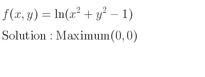 The f(x,y)=ln(x^2+y^2-1) is Maximum(0,0)